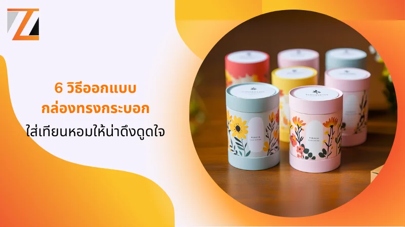 6 วิธีออกแบบกล่องทรงกระบอกใส่เทียนหอมให้น่าดึงดูดใจ